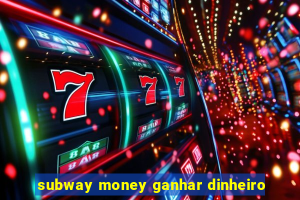 subway money ganhar dinheiro